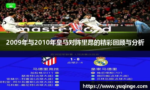 2009年与2010年皇马对阵里昂的精彩回顾与分析