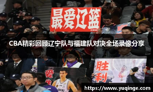 CBA精彩回顾辽宁队与福建队对决全场录像分享