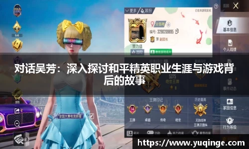 对话吴芳：深入探讨和平精英职业生涯与游戏背后的故事