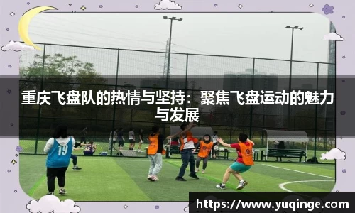 重庆飞盘队的热情与坚持：聚焦飞盘运动的魅力与发展