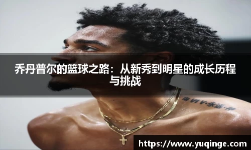 乔丹普尔的篮球之路：从新秀到明星的成长历程与挑战