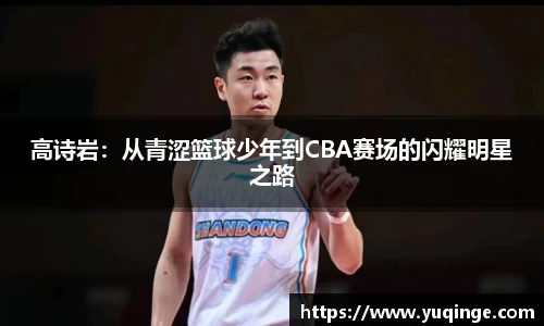 高诗岩：从青涩篮球少年到CBA赛场的闪耀明星之路